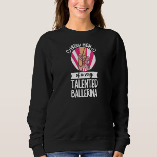 Womens Ballet Dance Quote For A Mum Of A Ballerina Sweatshirt