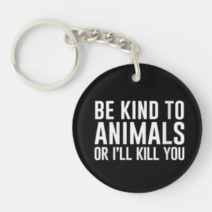 Womens Be Kind to Animals or I'll Kill You Funny G Key Ring