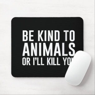 Womens Be Kind to Animals or I'll Kill You Funny G Mouse Mat