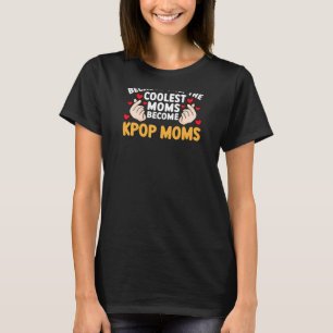 Womens because only the coolest moms become kpop m T-Shirt
