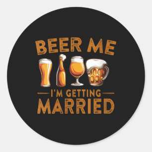 Womens Beer Me Im Getting Married Funny Bride Groo Classic Round Sticker