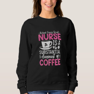 Womens Behind Every Great Nurse Is An Substantial Sweatshirt