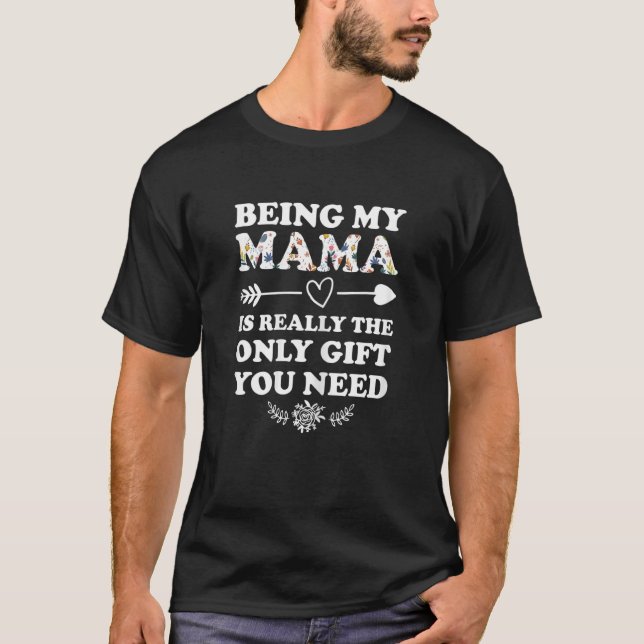 Womens being my mama is really the only you need m T-Shirt (Front)