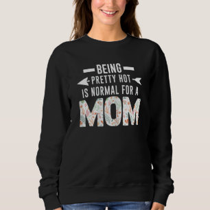 Womens Being Pretty Hot Is Normal For A Mum Mother Sweatshirt