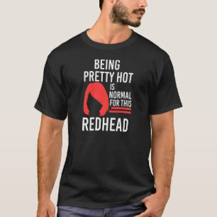 Womens Being pretty hot Redhead Redhead T-Shirt