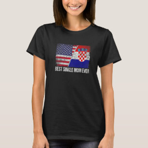 Womens Best Single Mum Ever Croatia Flag Patriotic T-Shirt
