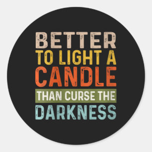 Womens Better To Light A Candle Than Curse The Dar Classic Round Sticker