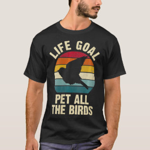 Womens Bird Lover Life Goal To Pet All The Birds C T-Shirt