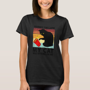 Womens Black Ca Sorry Im Late My Cat Sitting On Me T-Shirt