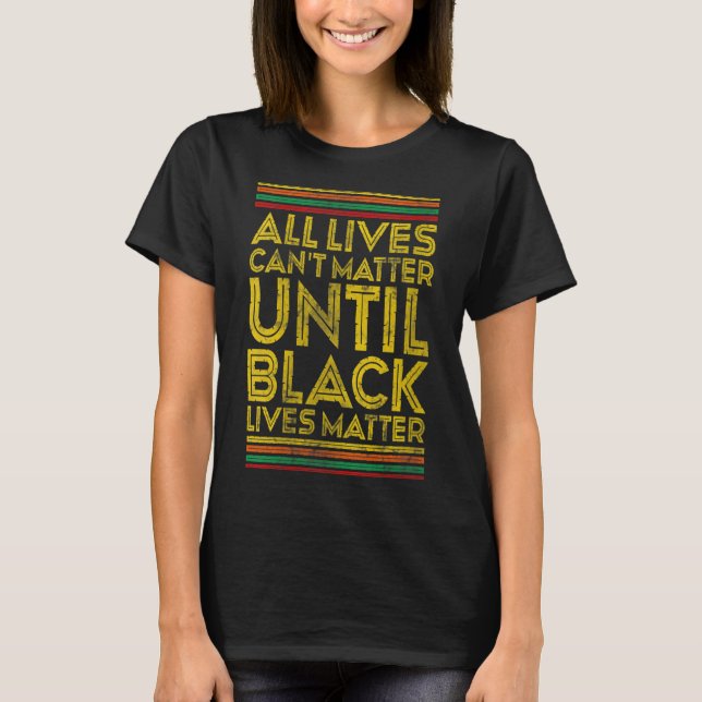 Womens Black History All Lives Cant Until Black Li T-Shirt (Front)