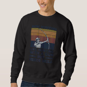 Womens Bow Shooting Quote For A Bow Hunter Sweatshirt