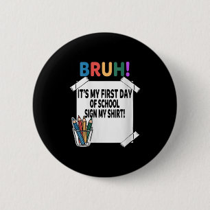 Womens Bruh Its My First Day Of School Sign My Shi 6 Cm Round Badge