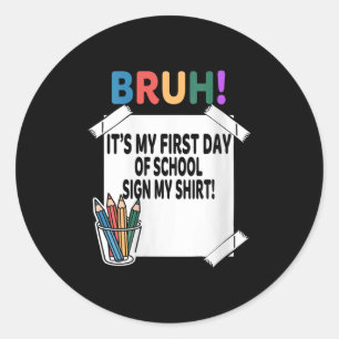 Womens Bruh Its My First Day Of School Sign My Shi Classic Round Sticker