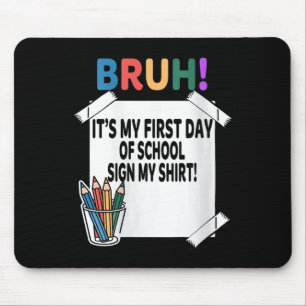Womens Bruh Its My First Day Of School Sign My Shi Mouse Mat
