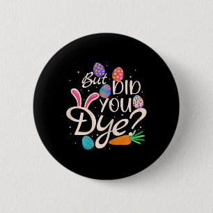 Womens But Did You Dye Funny Easter Egg Rabbit Sar 6 Cm Round Badge