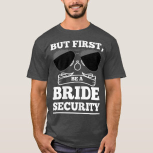 Womens But first, be a bride security brides T-Shirt