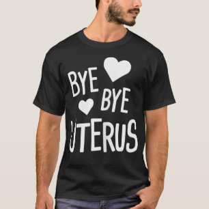 Womens Bye  Cute Funny Uterus Hysterectomy  T-Shirt