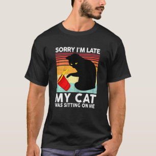 Womens Ca Sorry Im Late My Cat Was Sitting On Me B T-Shirt