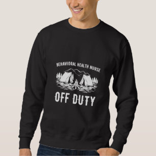 Womens Camping Behavioural Health Nurse Off Duty F Sweatshirt