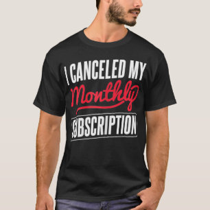 Womens Cancelled My Monthly Subscription Hysterect T-Shirt