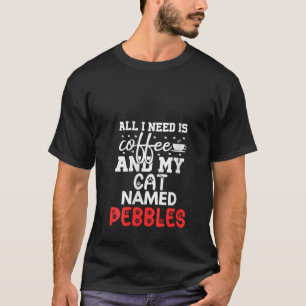 Womens Cat Name Pebbles Gifts All I Need is Coffee T-Shirt
