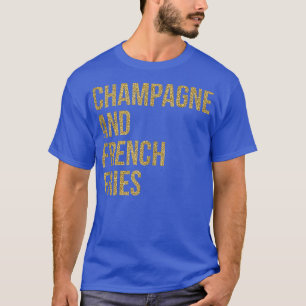 Womens Champagne And French Fries Funny Drinking I T-Shirt