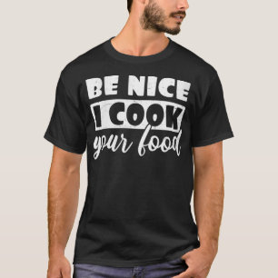 Womens Chef Cooking Design Be Nice I Cook Your Foo T-Shirt