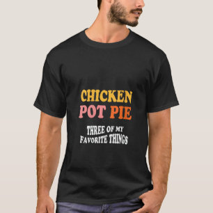Womens Chicken Pot Pie Three Of My Favourite Thing T-Shirt