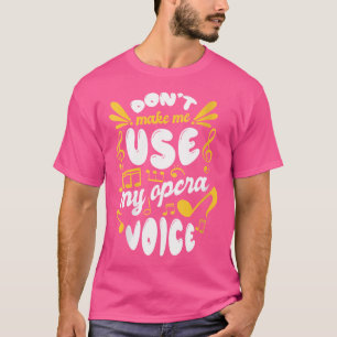 Womens Choir Singing - Dont Make Me Use My Opera V T-Shirt
