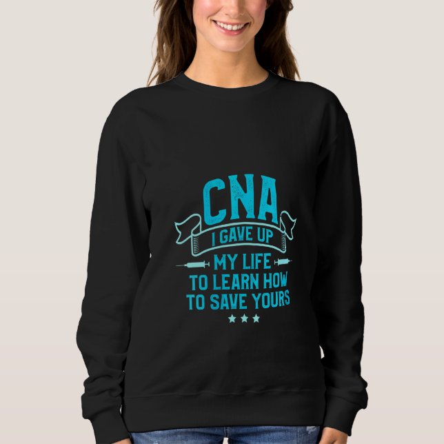 Womens Cna Save Yours Certified Nursing Assistant Sweatshirt (Front)