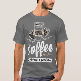 Womens Coffee is Always A Good Idea Funny Caffeine T-Shirt