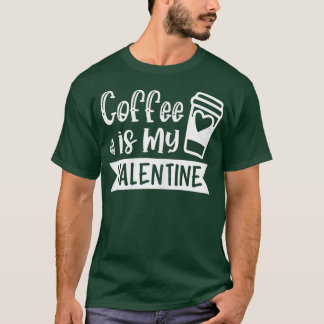 Womens Coffee Is My Valentine  - Coffee Lover Vale T-Shirt