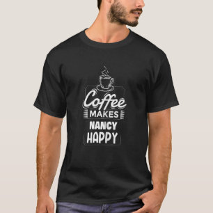 Womens Coffee Makes Nancy Happy Saying Nancy Name T-Shirt