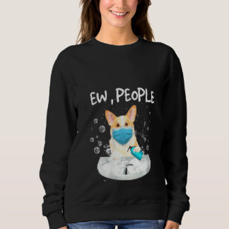 Womens Corgi Ew People  Dog Wash Hands Wearing A F Sweatshirt