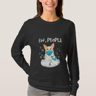 Womens Corgi Ew People Dog Wash Hands Wearing A F T-Shirt