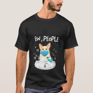 Womens Corgi Ew People Dog Wash Hands Wearing A F T-Shirt