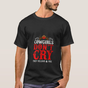 Womens Cowgirls Don t Cry Funny Country Girls Sout T-Shirt