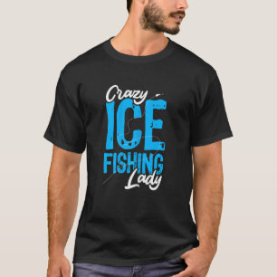 Womens Crazy Ice Fishing Lady Fisher Hobby Fisher T-Shirt