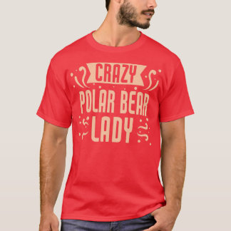 Womens Crazy Polar Bear Lady - Funny Polar Bear Pr T-Shirt