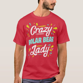 Womens Crazy Polar Bear Lady - Funny Polar Bear Pr T-Shirt