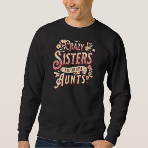Womens Crazy Sisters Are The Best Aunts Auntie Wo Sweatshirt