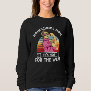 Womens Cute Homeschool Mum It's Not For The Weak R Sweatshirt