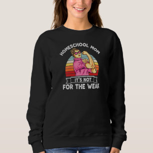Womens Cute Homeschool Mum It's Not For The Weak R Sweatshirt