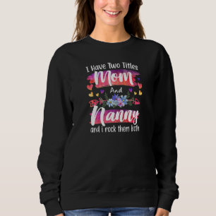 Womens Cute I Have To Titles Mom And Nanny Women M Sweatshirt