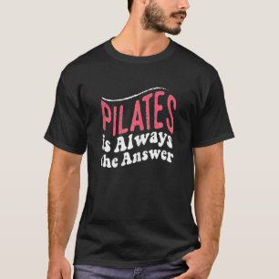 Womens Cute Pilates is Always the Answer Pilates W T-Shirt