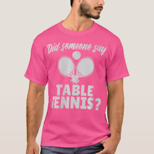 Womens Did Someone Say Table Tennis T-Shirt