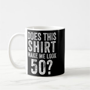 Womens Does This Shirt Make Look 50 Year Old 50th Coffee Mug