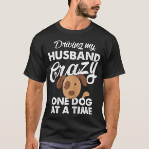 Womens DogsDriving my Husband Crazy, one Dog at a T-Shirt