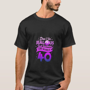 Womens Don't Be Jealous 40 Funny 40th Birthday For T-Shirt