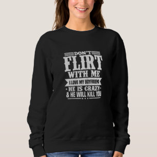 Womens Don't Flirt With Me I Love My Boyfriend Gir Sweatshirt